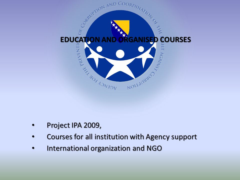 Project IPA 2009, Project IPA 2009, Courses for all institution with Agency support Courses for all institution with Agency support International organization and NGO International organization and NGO EDUCATION AND ORGANISED COURSES