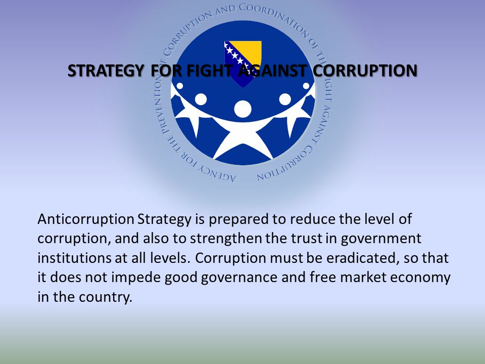 Anticorruption Strategy is prepared to reduce the level of corruption, and also to strengthen the trust in government institutions at all levels.