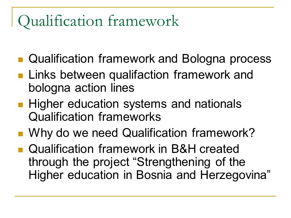 Qualification framework Qualification framework and Bologna process Links between qualifaction framework and bologna action lines Higher education systems and nationals Qualification frameworks Why do we need Qualification framework.