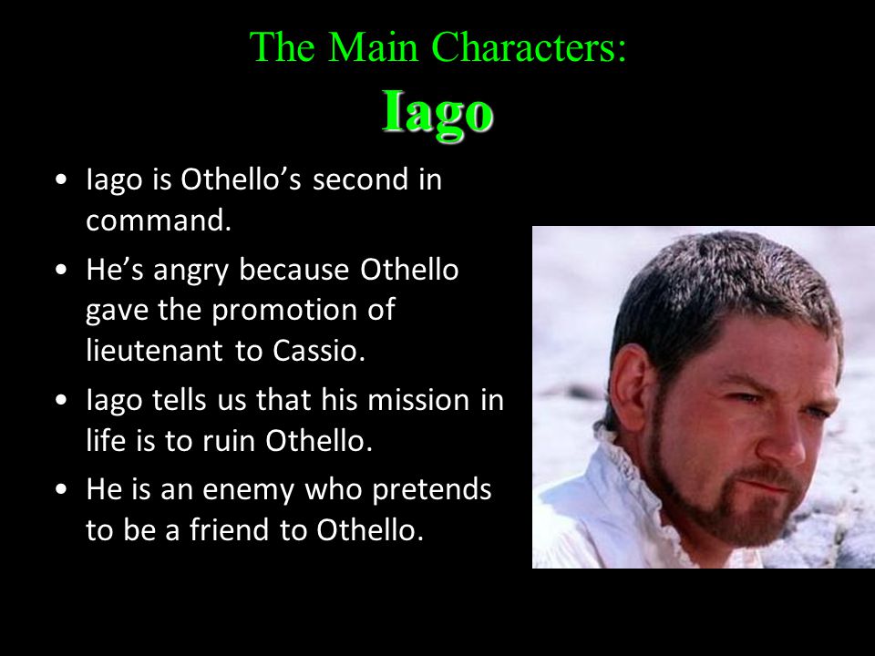 Iago The Main Characters: Iago Iago is Othello’s second in command.