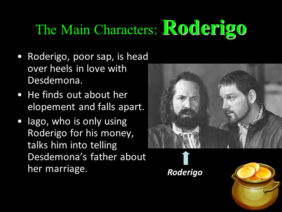 Roderigo The Main Characters: Roderigo Roderigo, poor sap, is head over heels in love with Desdemona.