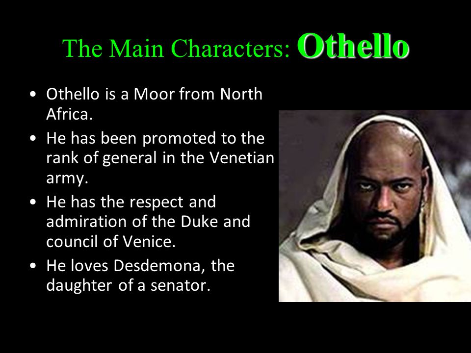 Othello The Main Characters: Othello Othello is a Moor from North Africa.