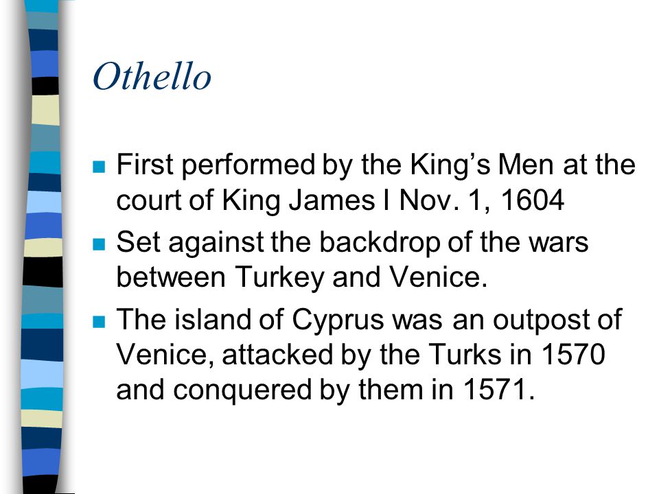 Othello n First performed by the King’s Men at the court of King James I Nov.