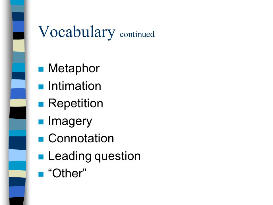 Vocabulary continued n Metaphor n Intimation n Repetition n Imagery n Connotation n Leading question n Other