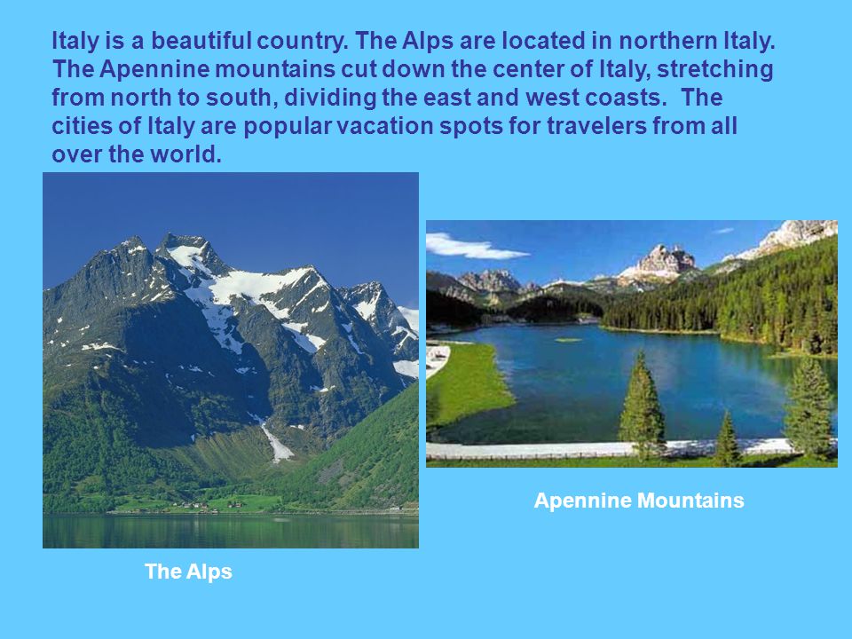 Italy is a beautiful country. The Alps are located in northern Italy.