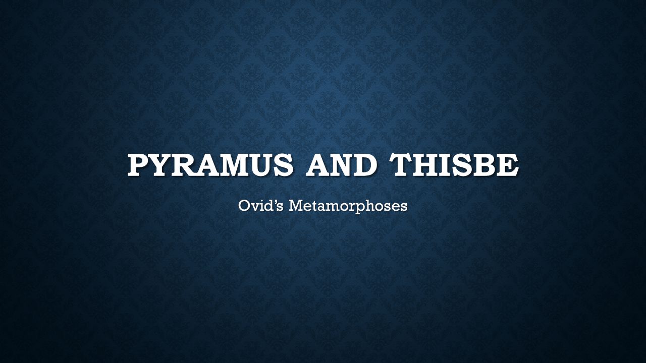 PYRAMUS AND THISBE Ovid’s Metamorphoses