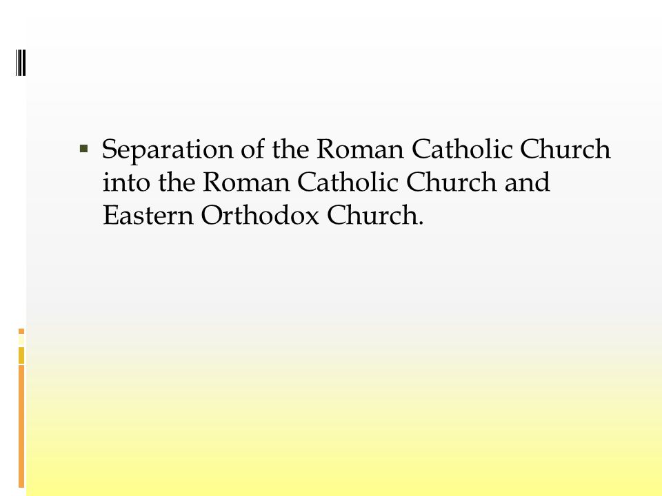 Separation of the Roman Catholic Church into the Roman Catholic Church and Eastern Orthodox Church.