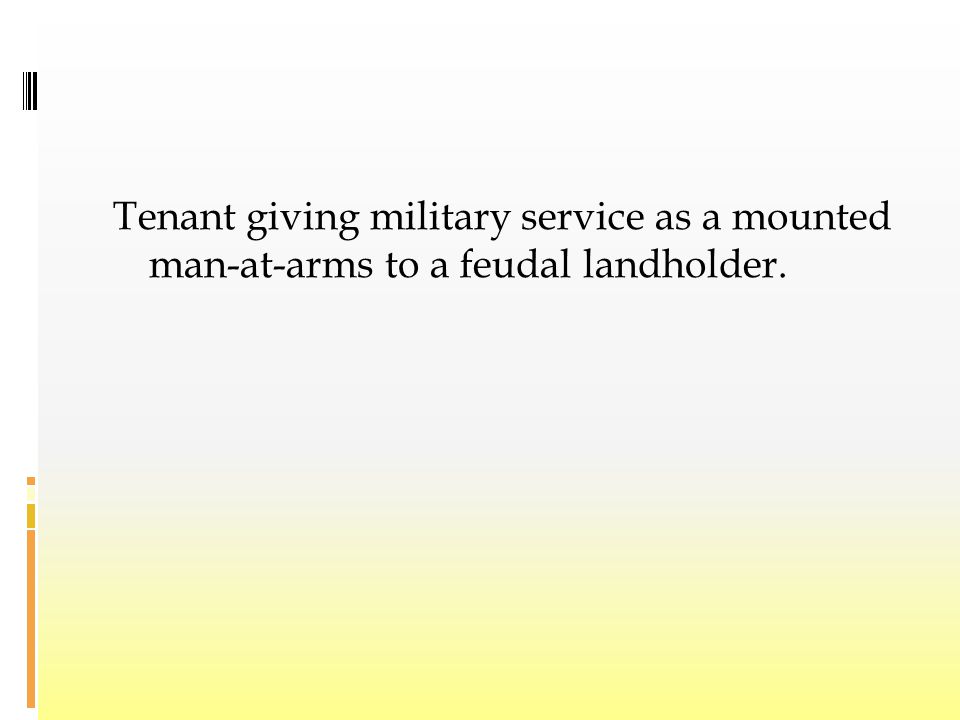 Tenant giving military service as a mounted man-at-arms to a feudal landholder.