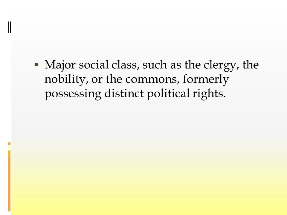  Major social class, such as the clergy, the nobility, or the commons, formerly possessing distinct political rights.
