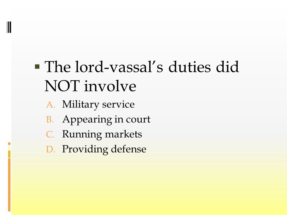  The lord-vassal’s duties did NOT involve A. Military service B.