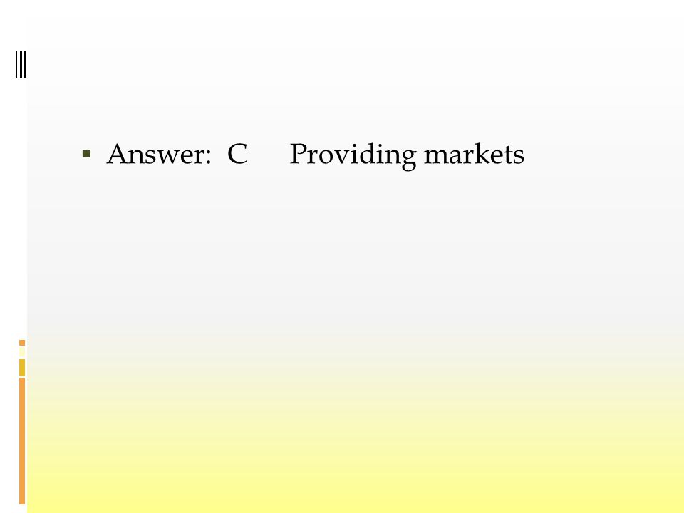  Answer: C Providing markets