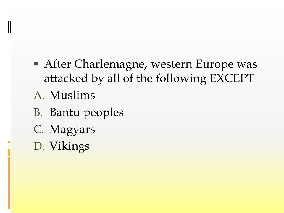  After Charlemagne, western Europe was attacked by all of the following EXCEPT A.