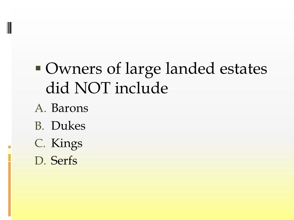  Owners of large landed estates did NOT include A. Barons B. Dukes C. Kings D. Serfs
