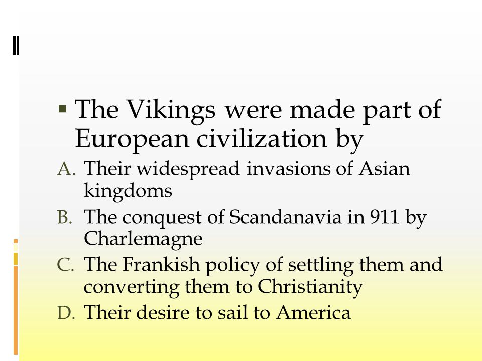  The Vikings were made part of European civilization by A.