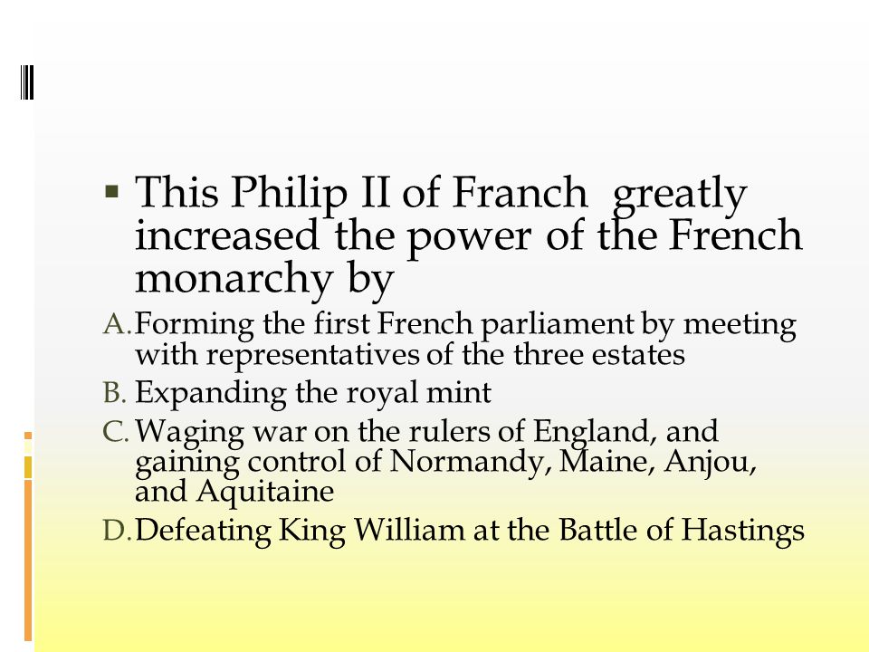 This Philip II of Franch greatly increased the power of the French monarchy by A.
