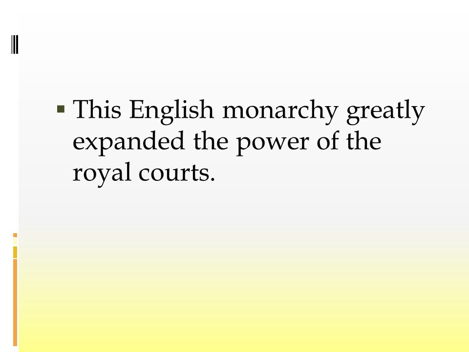  This English monarchy greatly expanded the power of the royal courts.