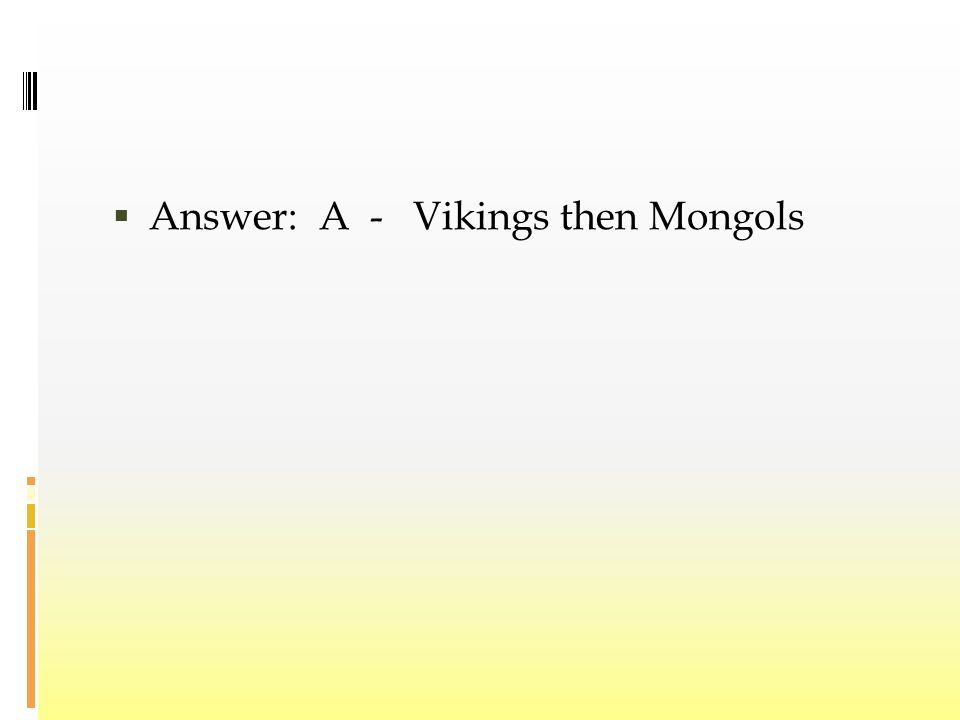  Answer: A - Vikings then Mongols