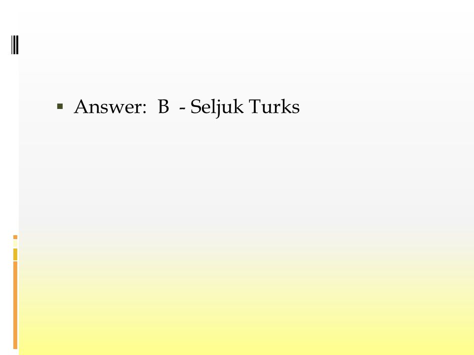  Answer: B - Seljuk Turks