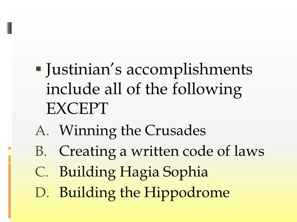  Justinian’s accomplishments include all of the following EXCEPT A.