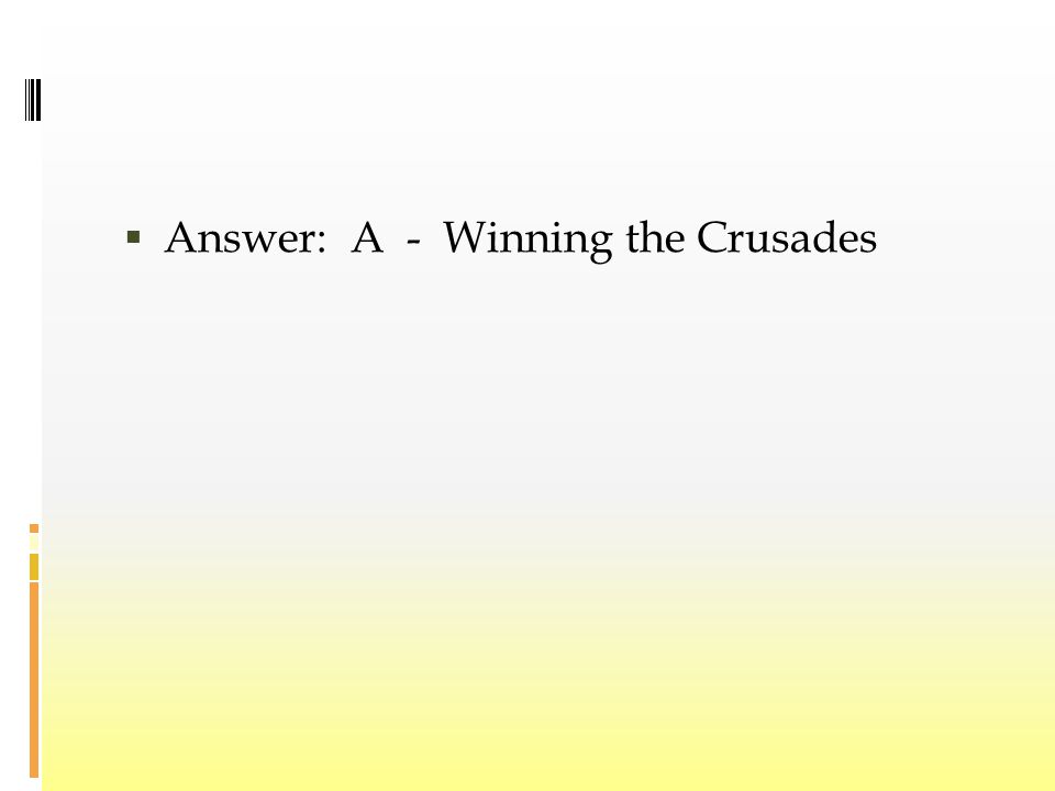  Answer: A - Winning the Crusades
