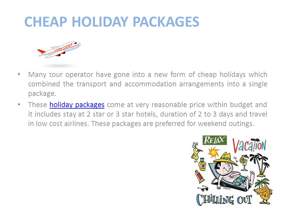 CHEAP HOLIDAY PACKAGES Many tour operator have gone into a new form of cheap holidays which combined the transport and accommodation arrangements into a single package.