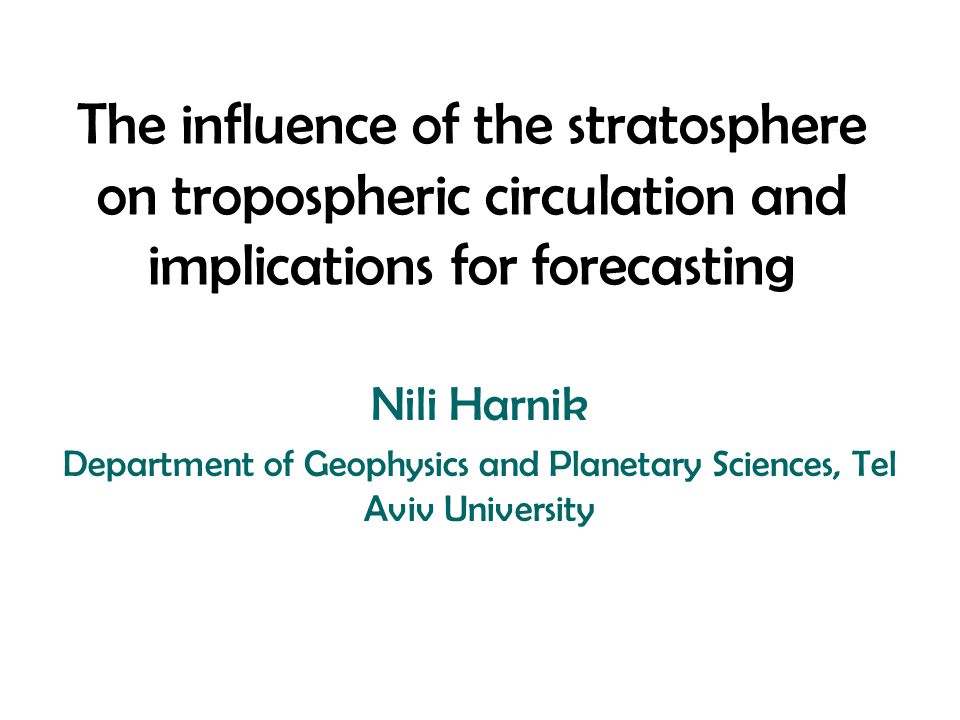 The influence of the stratosphere on tropospheric circulation and implications for forecasting Nili Harnik Department of Geophysics and Planetary Sciences, Tel Aviv University