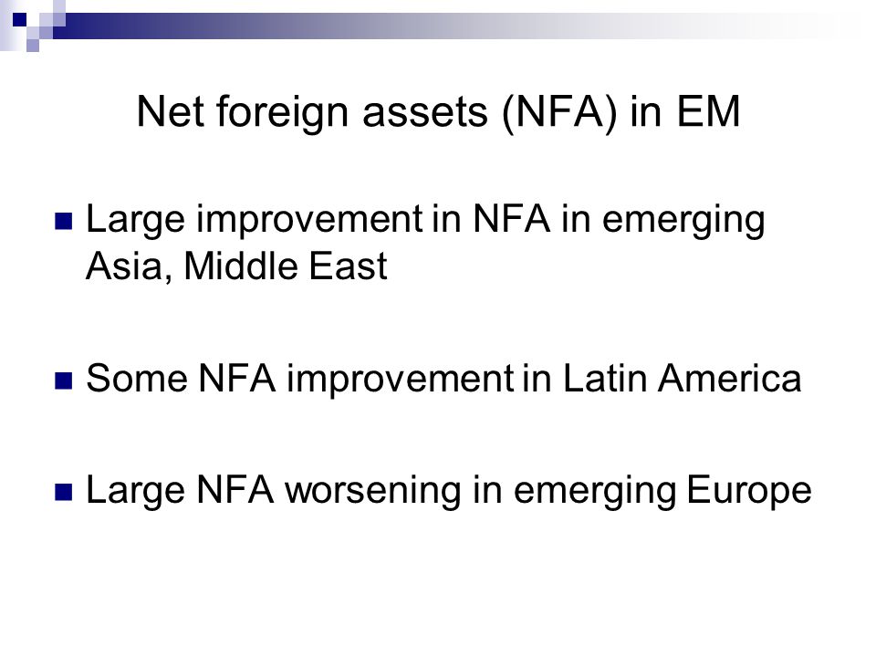 Net foreign assets (NFA) in EM Large improvement in NFA in emerging Asia, Middle East Some NFA improvement in Latin America Large NFA worsening in emerging Europe