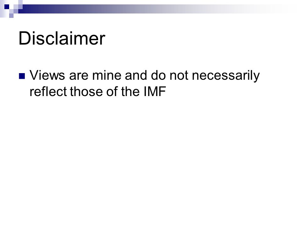 Disclaimer Views are mine and do not necessarily reflect those of the IMF