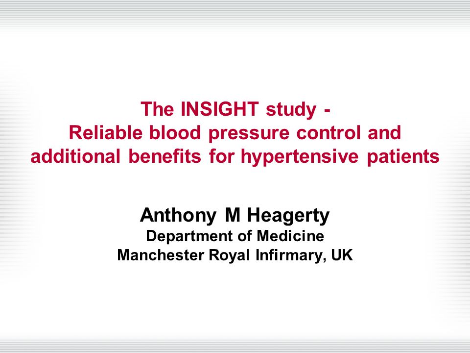 The INSIGHT study - Reliable blood pressure control and additional benefits for hypertensive patients Anthony M Heagerty Department of Medicine Manchester Royal Infirmary, UK