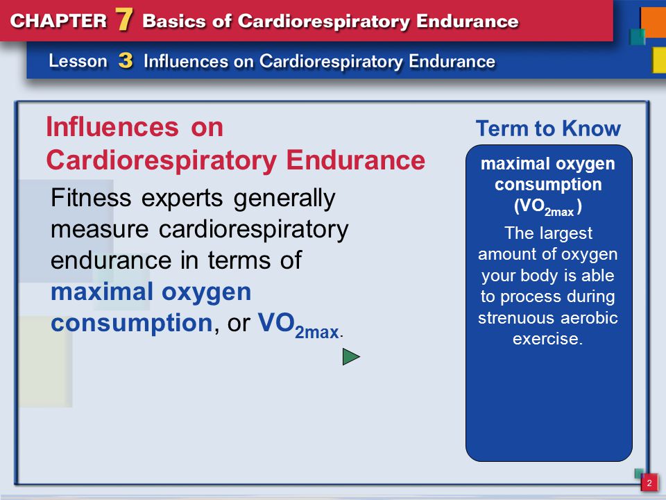 2 Influences on Cardiorespiratory Endurance Fitness experts generally measure cardiorespiratory endurance in terms of maximal oxygen consumption, or VO 2max.