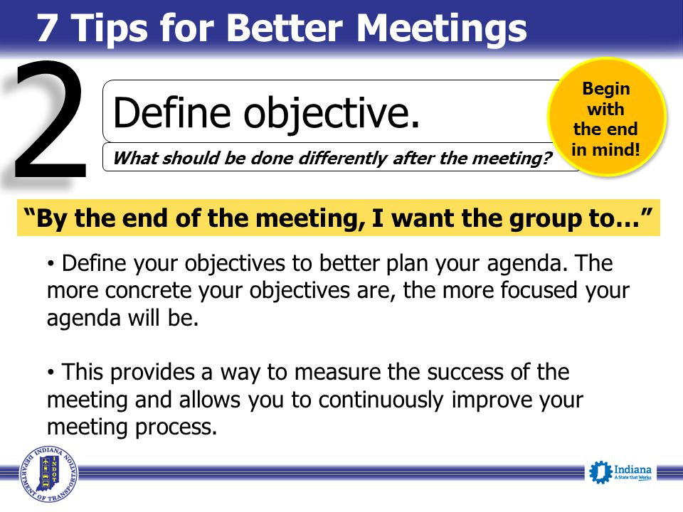 7 Tips for Better Meetings Define objective. 2 2 What should be done differently after the meeting.