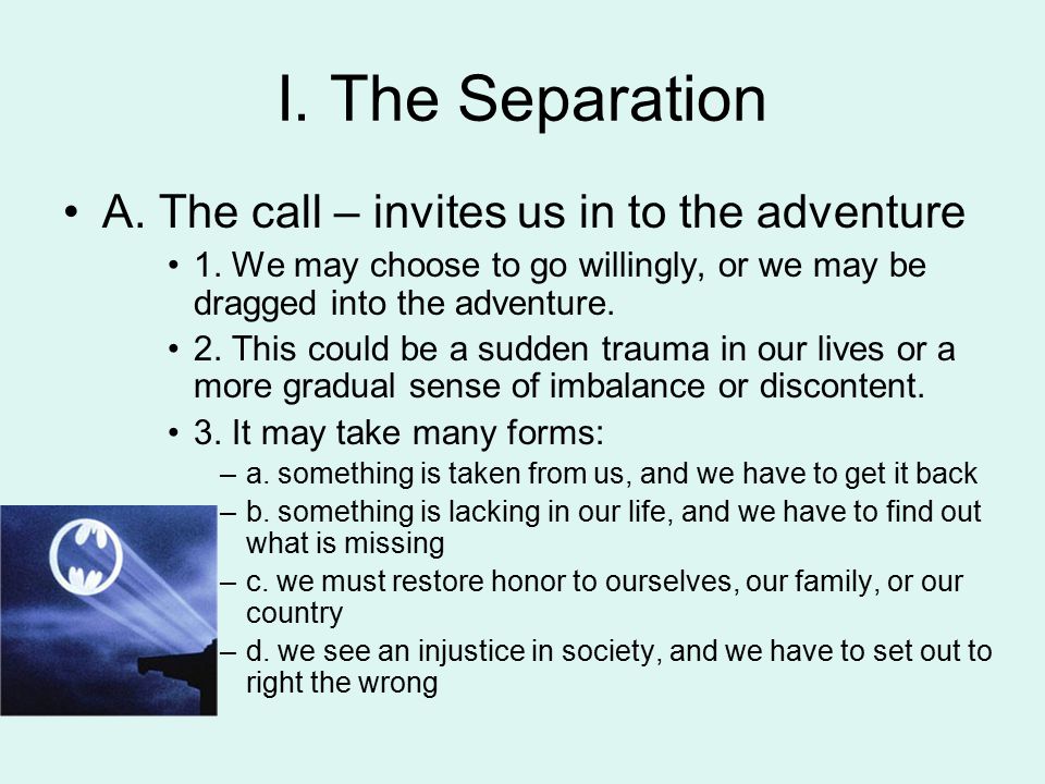 I. The Separation A. The call – invites us in to the adventure 1.