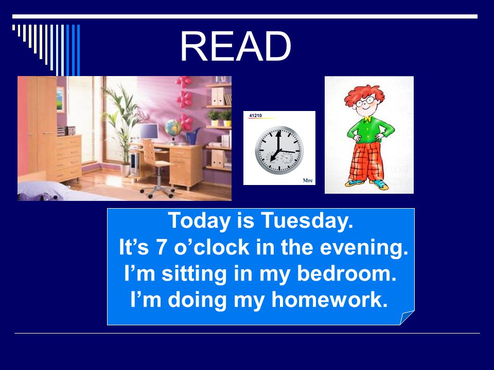READ Today is Tuesday. It’s 7 o’clock in the evening.
