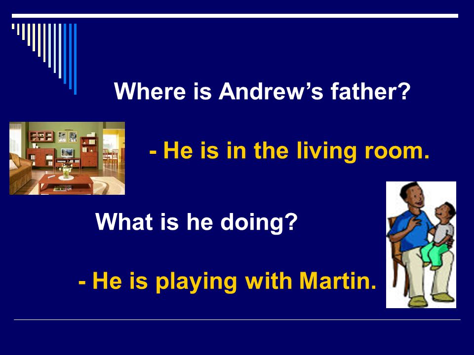 Where is Andrew’s father. - He is in the living room.