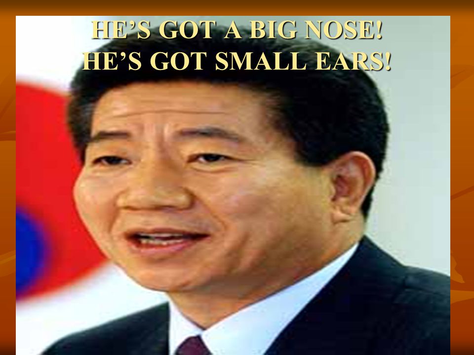HE’S GOT A BIG NOSE! HE’S GOT SMALL EARS!