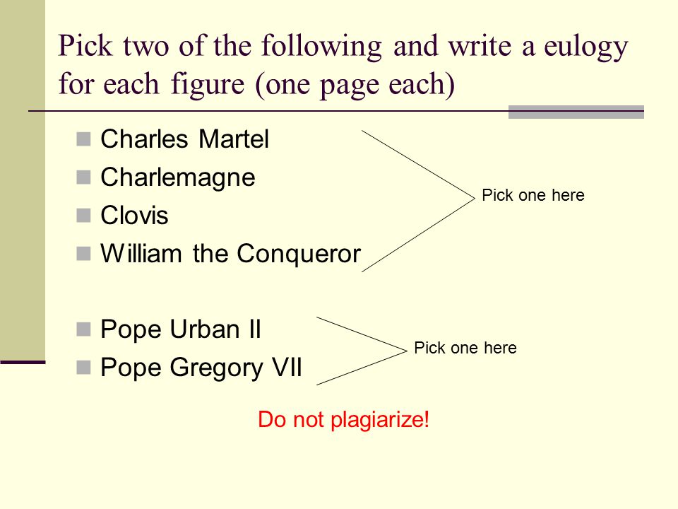Pick two of the following and write a eulogy for each figure (one page each) Charles Martel Charlemagne Clovis William the Conqueror Pope Urban II Pope Gregory VII Pick one here Do not plagiarize!
