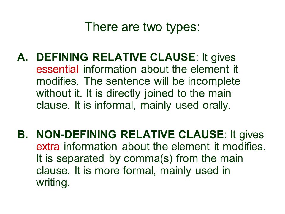 There are two types: A.DEFINING RELATIVE CLAUSE: It gives essential information about the element it modifies.