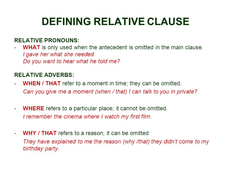 DEFINING RELATIVE CLAUSE RELATIVE PRONOUNS: -WHAT is only used when the antecedent is omitted in the main clause.