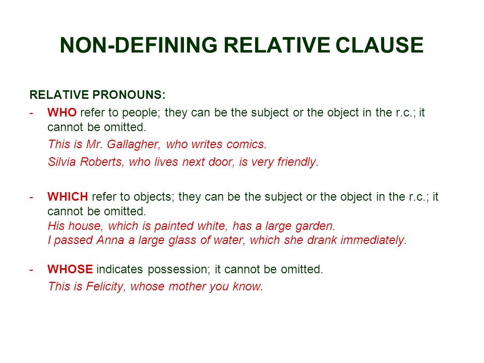 NON-DEFINING RELATIVE CLAUSE RELATIVE PRONOUNS: -WHO refer to people; they can be the subject or the object in the r.c.; it cannot be omitted.