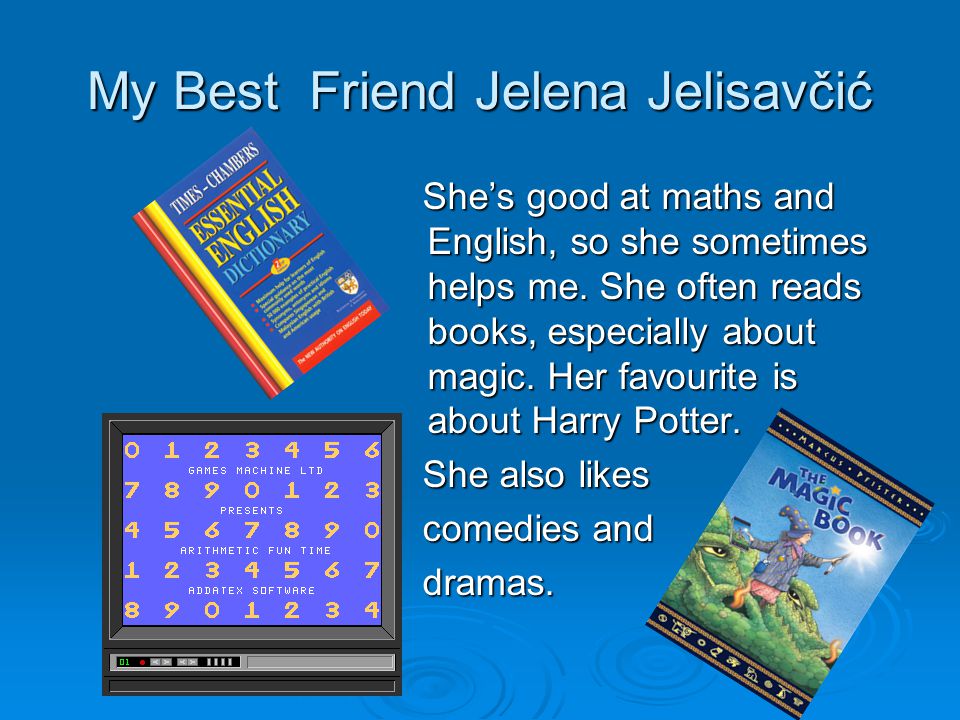 My Best Friend Jelena Jelisavčić She’s good at maths and English, so she sometimes helps me.