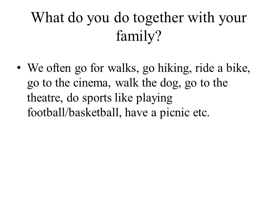 What do you do together with your family.