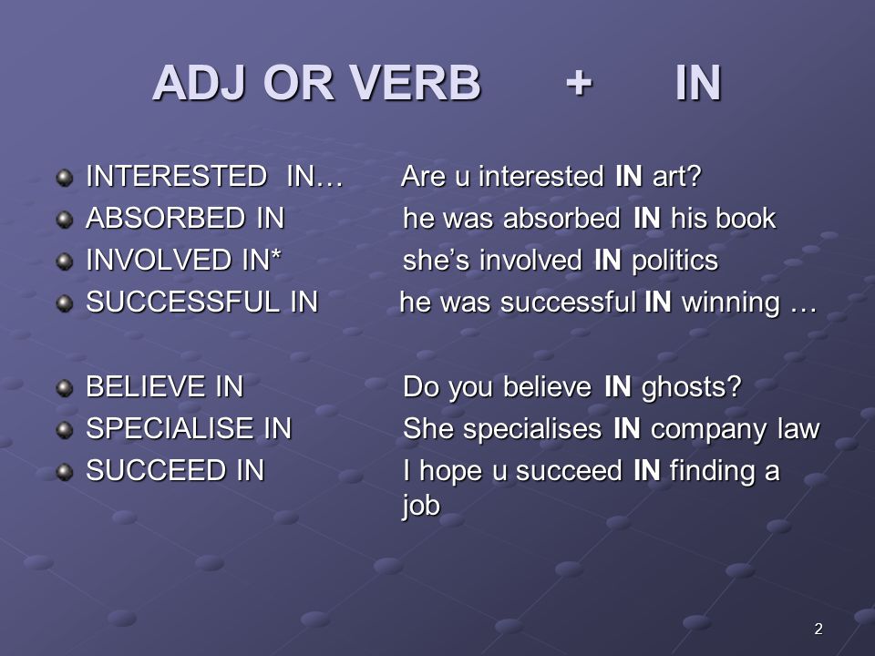 2 ADJ OR VERB + IN INTERESTED IN… Are u interested IN art.