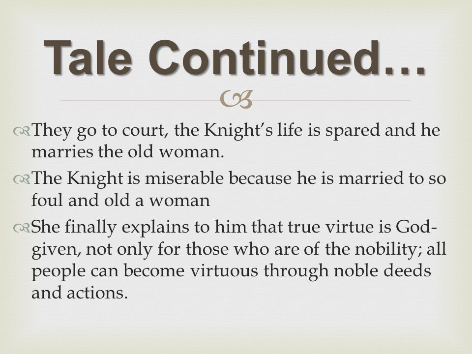   They go to court, the Knight’s life is spared and he marries the old woman.
