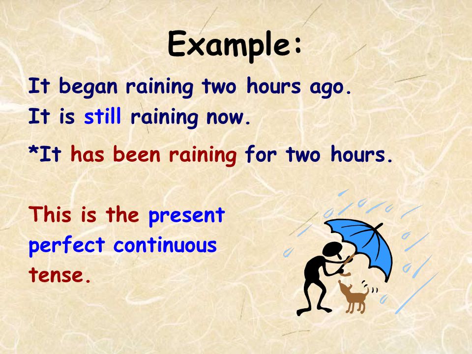 Example: It began raining two hours ago. It is still raining now.