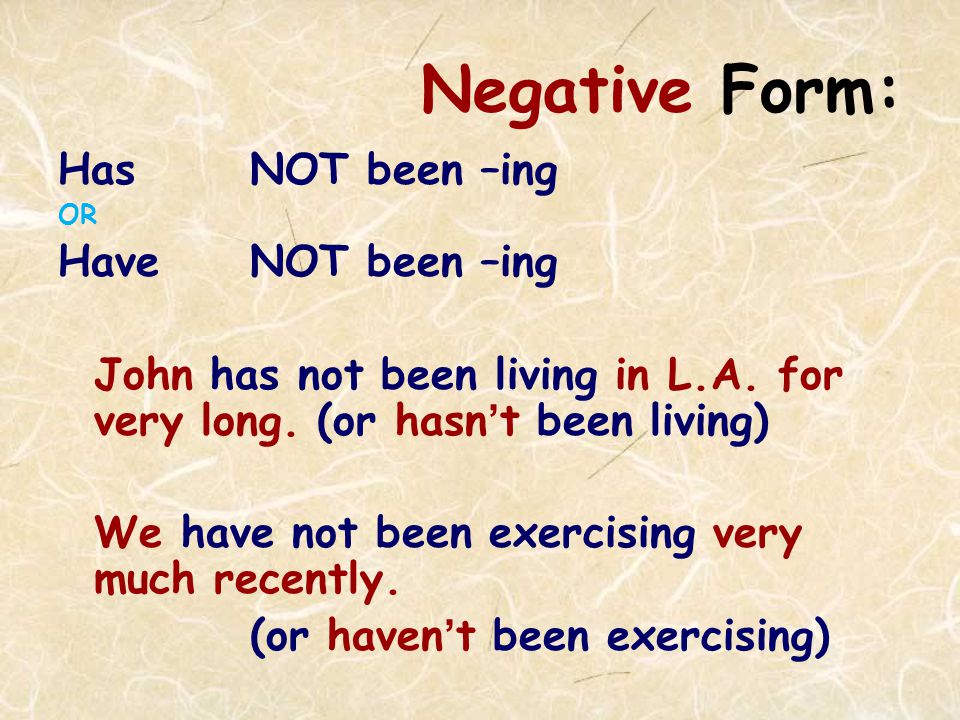 Negative Form: Has NOT been –ing OR HaveNOT been –ing John has not been living in L.A.