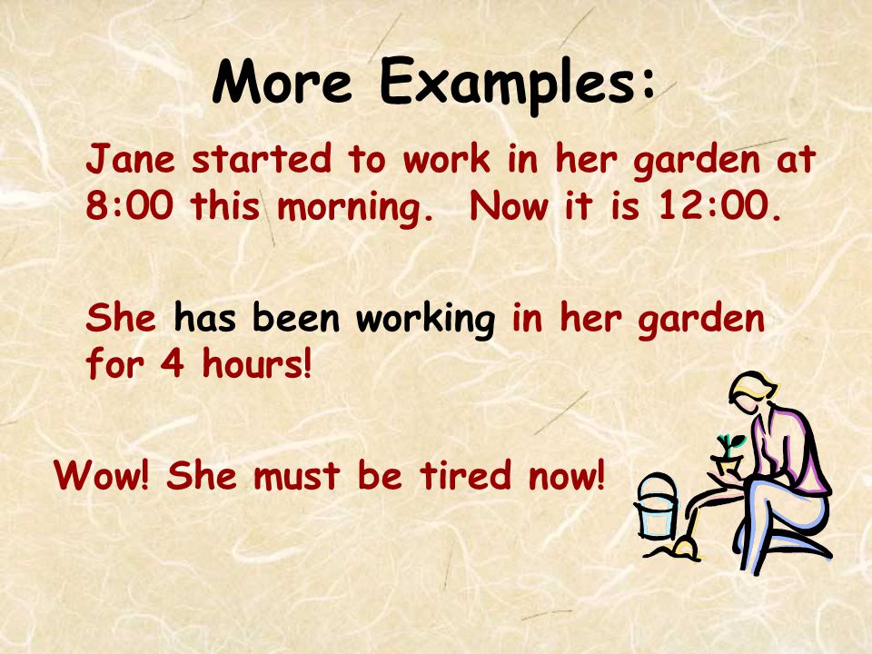 More Examples: Jane started to work in her garden at 8:00 this morning.