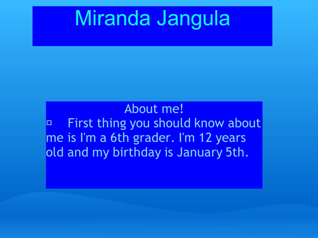 Miranda Jangula About me. First thing you should know about me is I m a 6th grader.