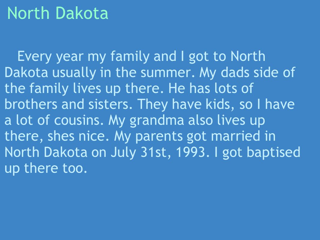 North Dakota Every year my family and I got to North Dakota usually in the summer.