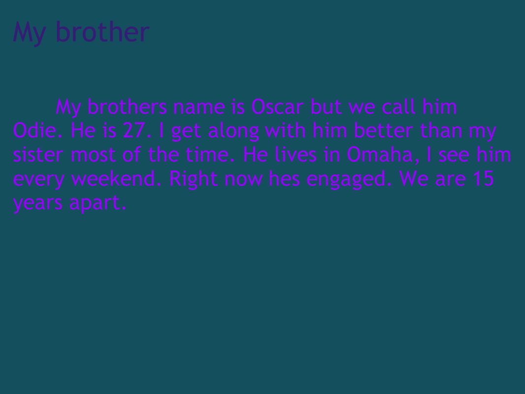 My brother My brothers name is Oscar but we call him Odie.
