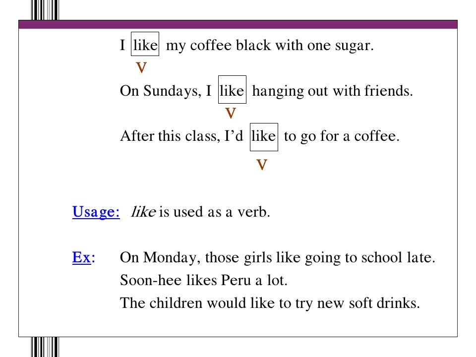 I like my coffee black with one sugar. V On Sundays, I like hanging out with friends.